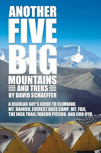Another Five Big Mountains and Treks: A Regular Guy's Guide to Climbing Mt. Rainier, Everest Base Camp, Mt. Fuji, the Inca Trail/Machu Picchu, and ... the Inca Trail/Machu Picchu, and Cho Oyu