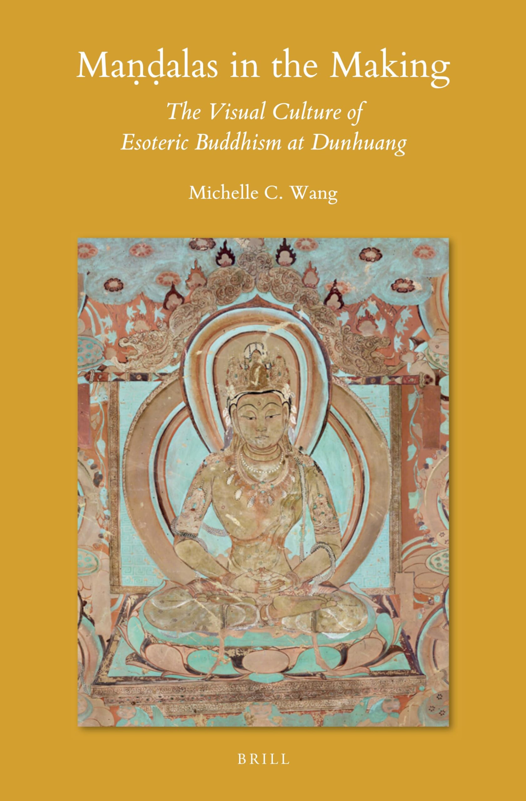 Ma¿¿alas in the Making: The Visual Culture of Esoteric Buddhism at Dunhuang: 139 (Sinica Leidensia, 139)