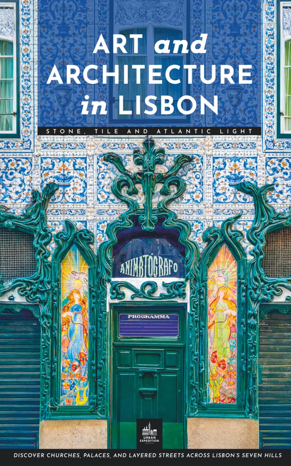 Art and Architecture in Lisbon: Stone, Tile and Atlantic Light (Portugal Through Its Stories)