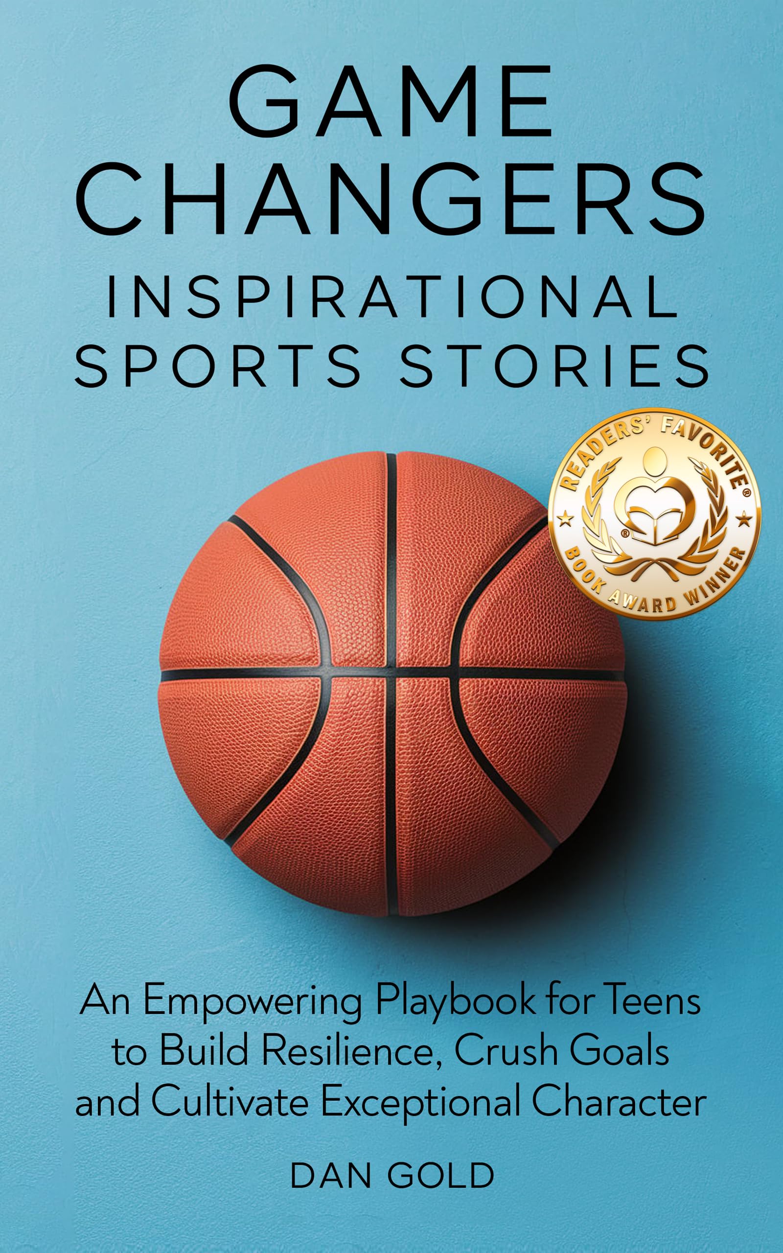 Game Changers: Inspirational Sports Stories: An Empowering Playbook for Teens to Build Resilience, Crush Goals and Cultivate Exceptional Character