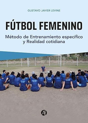 FUTBOL FEMENINO: Método de Entrenamiento específico y Realidad cotidiana (Spanish Edition)