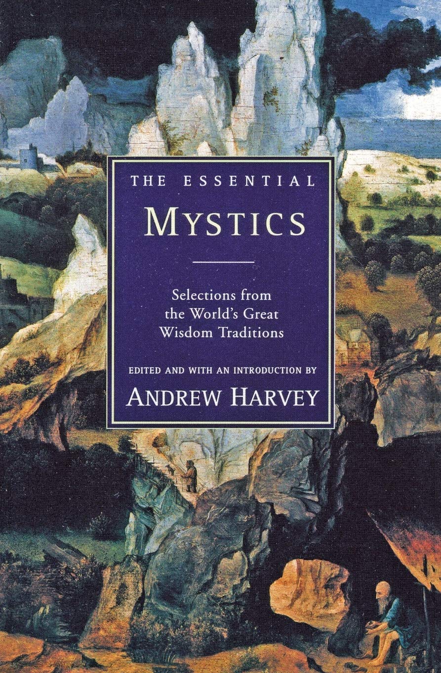 Essential Mystics: Selections from the World's Great Wisdom... - Andrew Harvey
