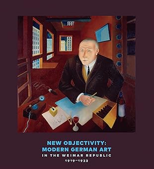 New Objectivity: Modern German Art in the Weimar Republic 1919 1933
