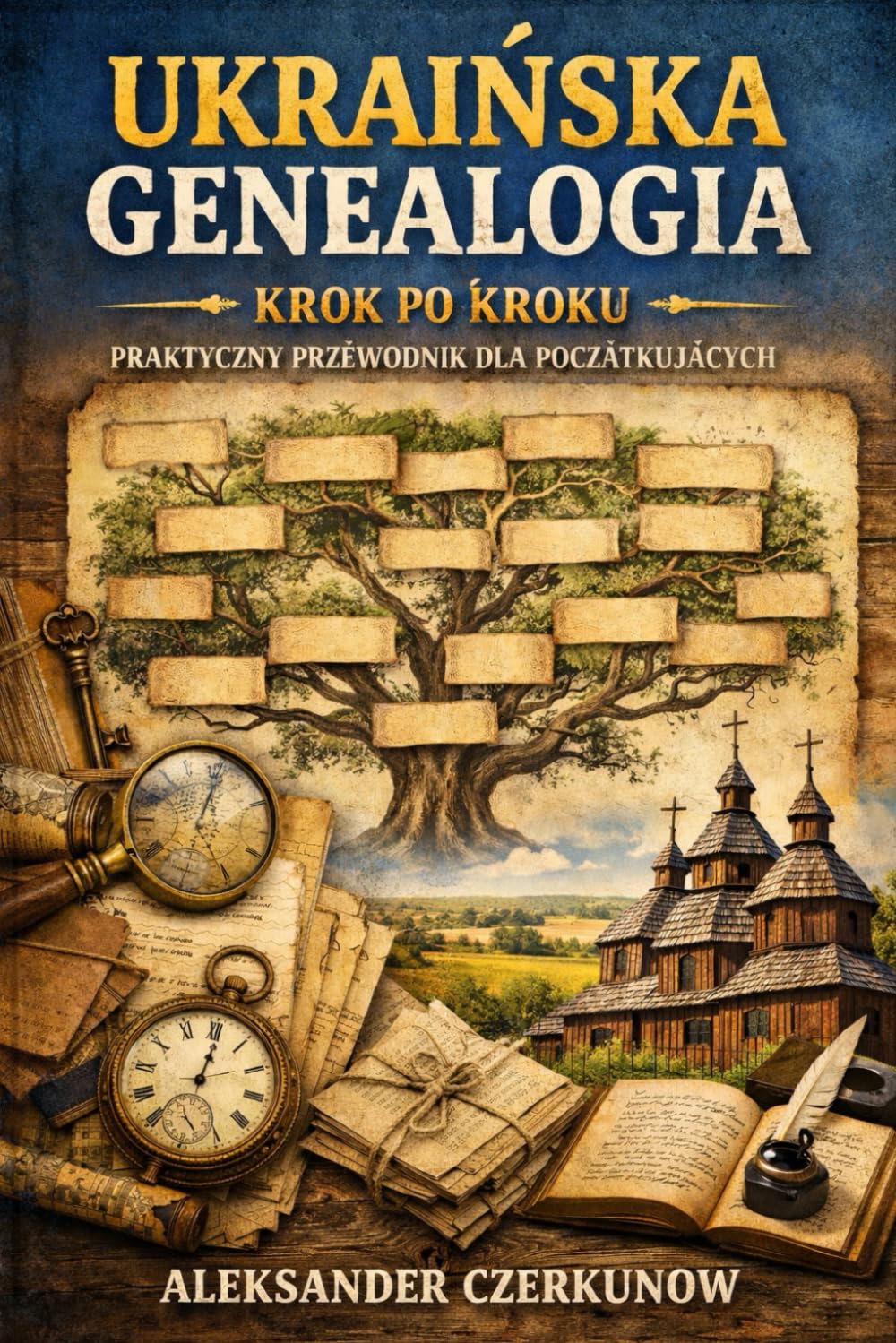 UKRAIŃSKA GENEALOGIA KROK PO KROKU: PRAKTYCZNY PRZEWODNIK DLA POCZĄTKUJĄCYCH