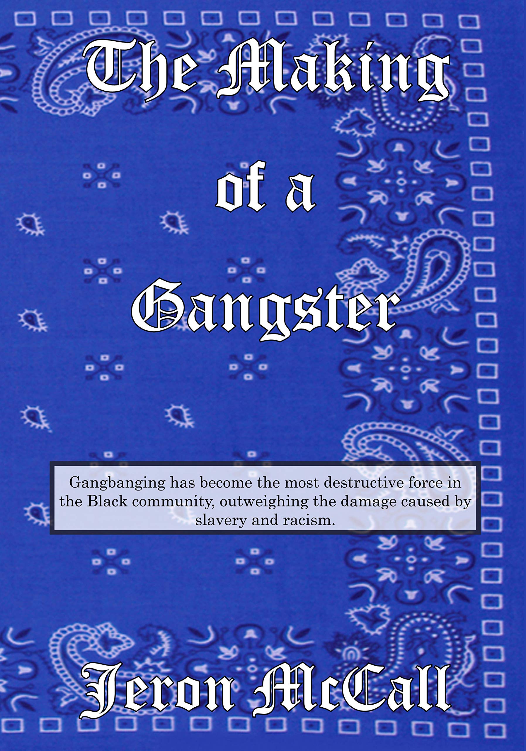 The Making of a Gangster: Gangbanging has become the most destructive force in the Black community, outweighing the damage caused by slavery and racism.