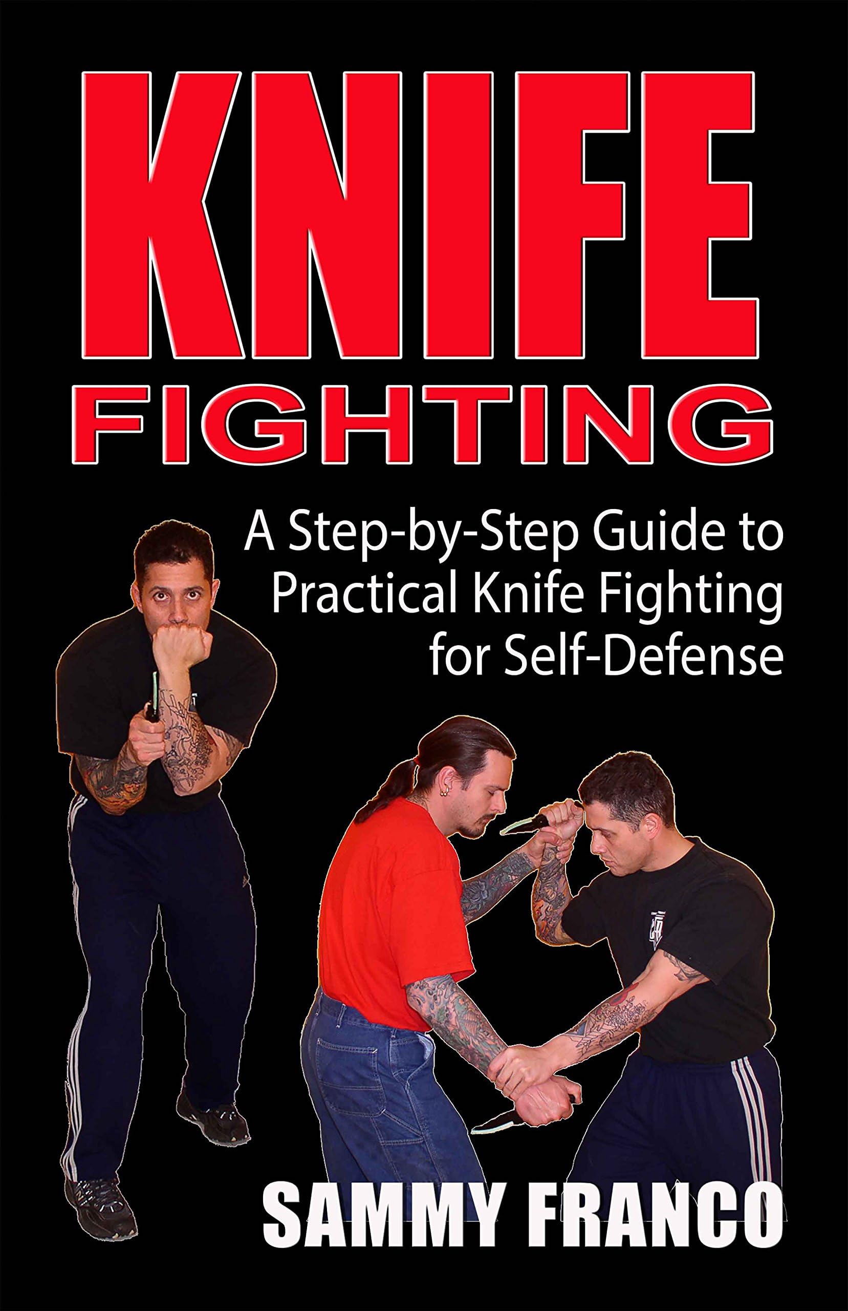 Knife Fighting : A Step-By-Step Guide to Practical Knife Fighting for Self-Defense