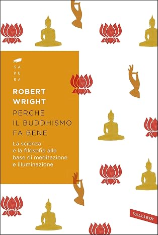 Perché il buddhismo fa bene: La scienza e la filosofia alla base di meditazione e illuminazione — couverture
