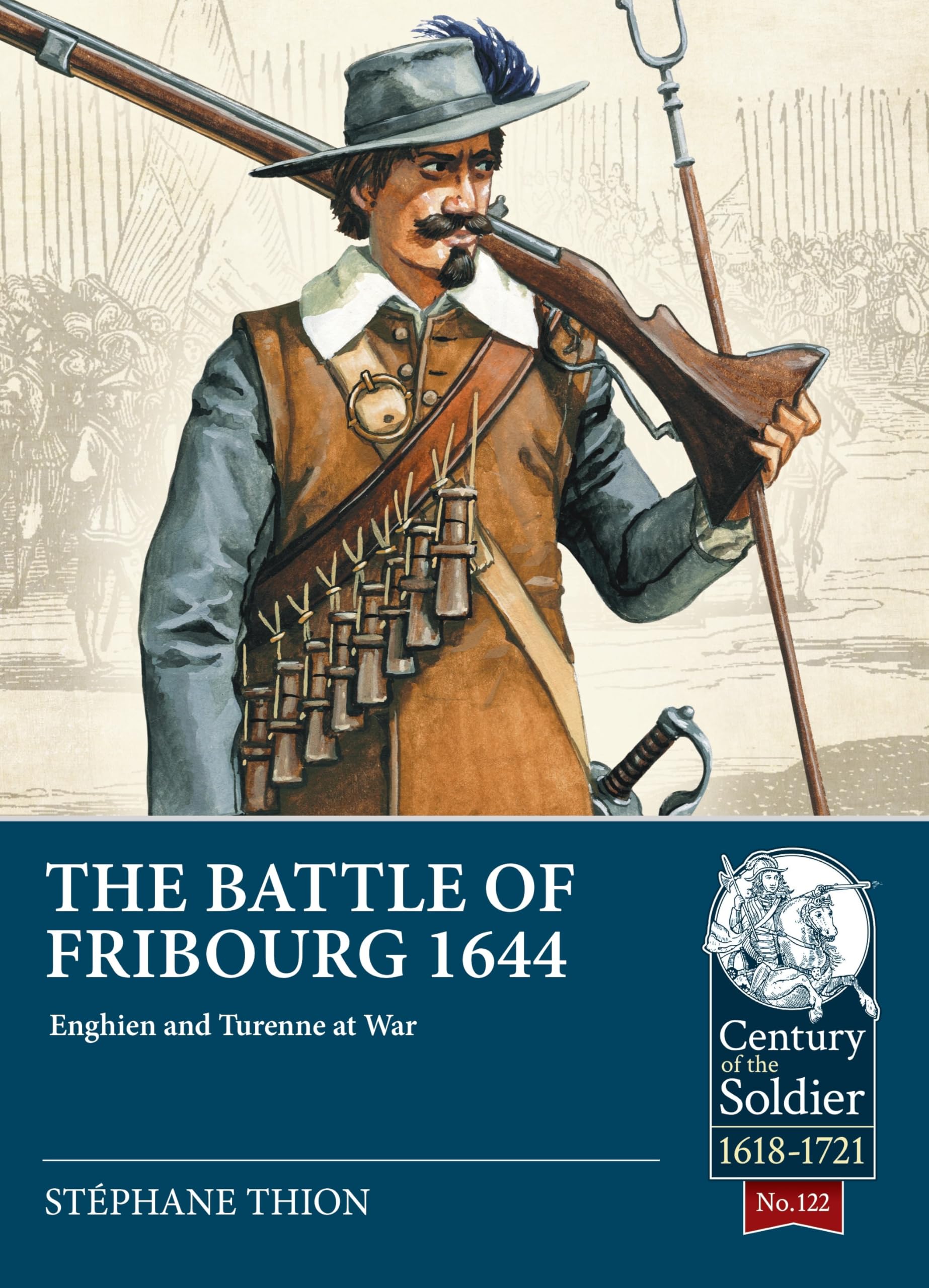 The Battle of Fribourg 1644: Enghien and Turenne at War: 122 (Century of the Soldier 1618-1721)
