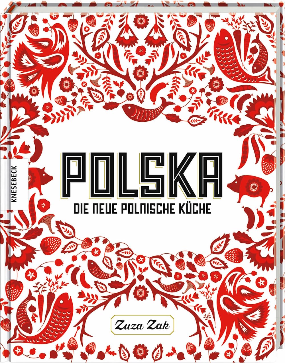 Zuza Zak Polska: Die neue polnische Küche - Kochbuch mit über 100 Rezepten