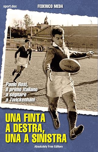 Una finta a destra, una finta a sinistra. Paolo Rosi, il primo italiano a segnare a Twickenham (Sport.doc)