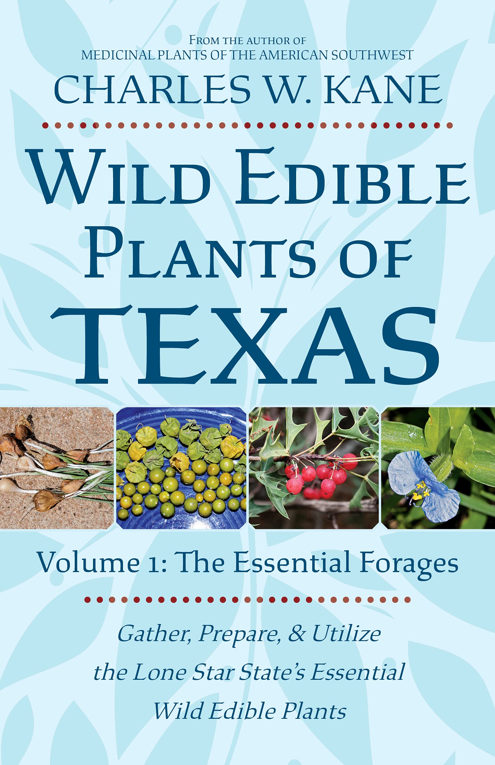 Wild Edible Plants of Texas: Volume 1: The Essential Forages