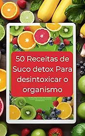 50 Receitas de Suco Detox Para Desintoxicar o Organismo - As Melhores Receitas de Suco Detox