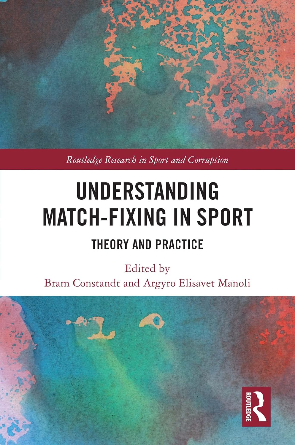 Understanding Match-Fixing in Sport: Theory and Practice (Routledge Research in Sport and Corruption)