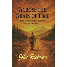 Across the Grain of Time From Homeland to Horizon Rietman Family Chronicles