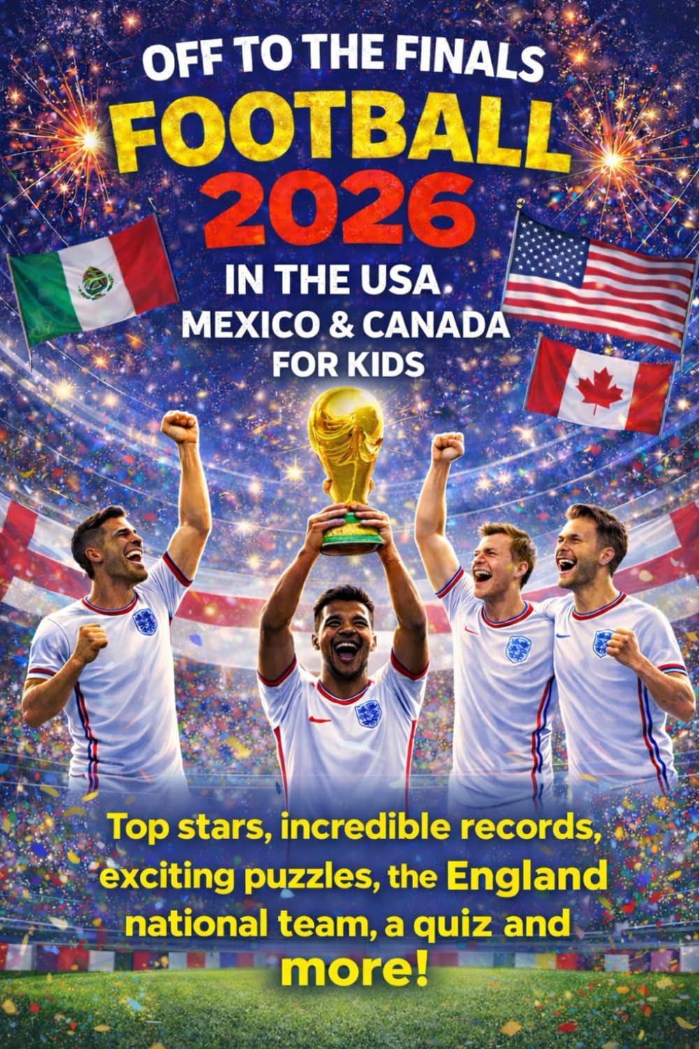 Off to the Finals: Football 2026 in the USA, Mexico & Canada for Kids - Top stars, incredible records, exciting puzzles, the England national team, a quiz and More!