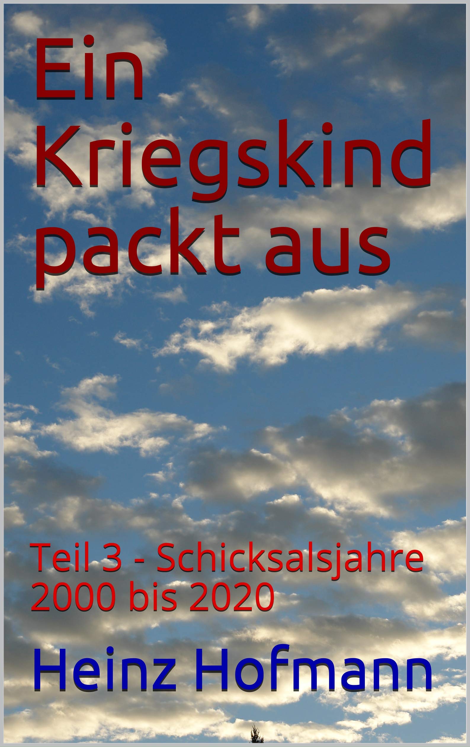 Ein Kriegskind packt aus: Teil 3 - Schicksalsjahre 2000 bis 2020 (German Edition)