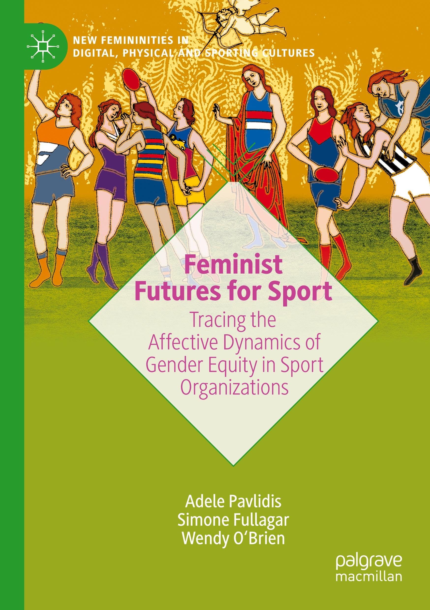 Feminist Futures for Sport: Tracing the Affective Dynamics of Gender Equity in Sport Organizations (New Femininities in Digital, Physical and Sporting Cultures)