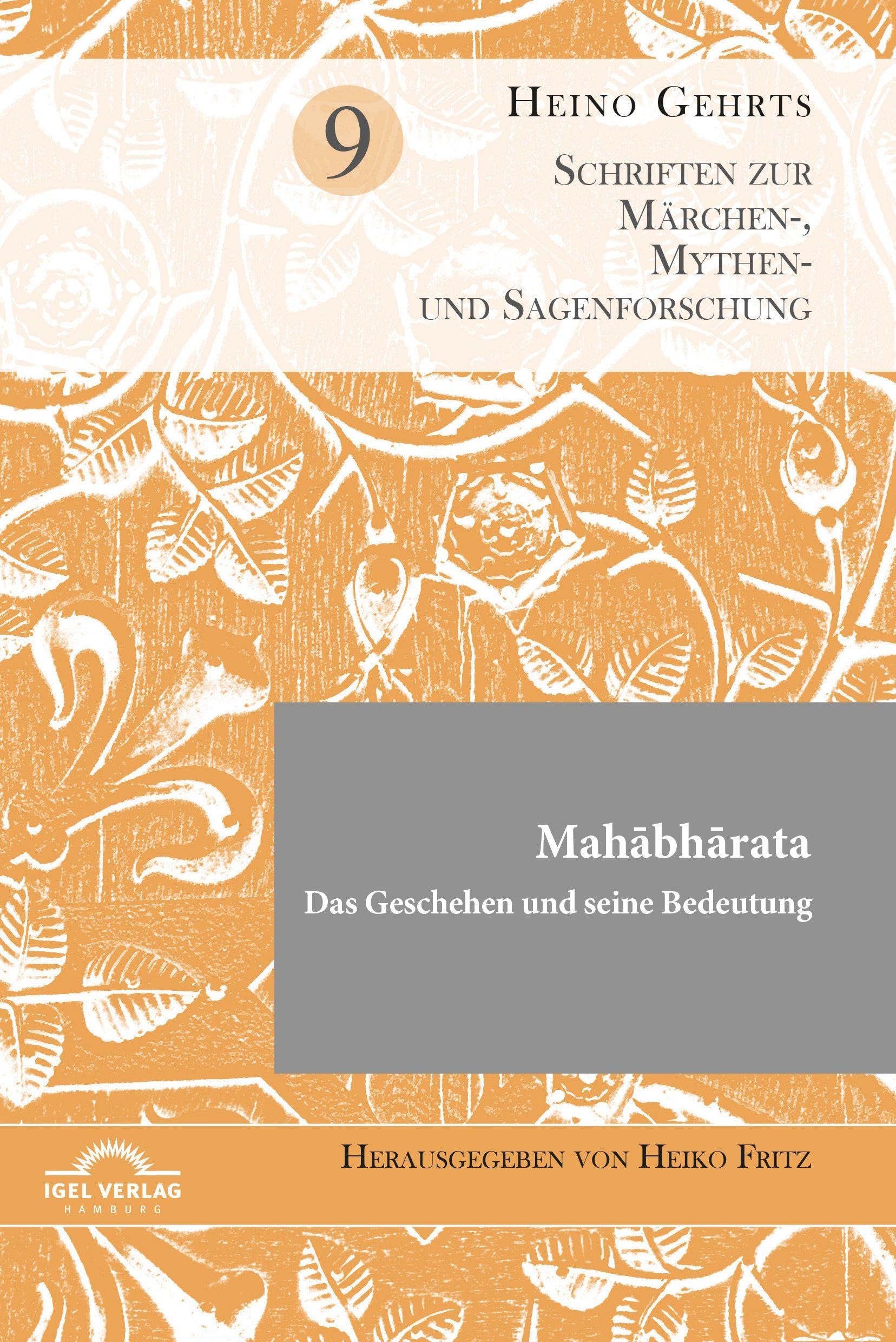 Mahabharata . Das Geschehen und seine Bedeutung: Herausgegeben von Heiko Fritz. Schriften zur Märchen-, Mythen- und Sagenforschung. Band 9