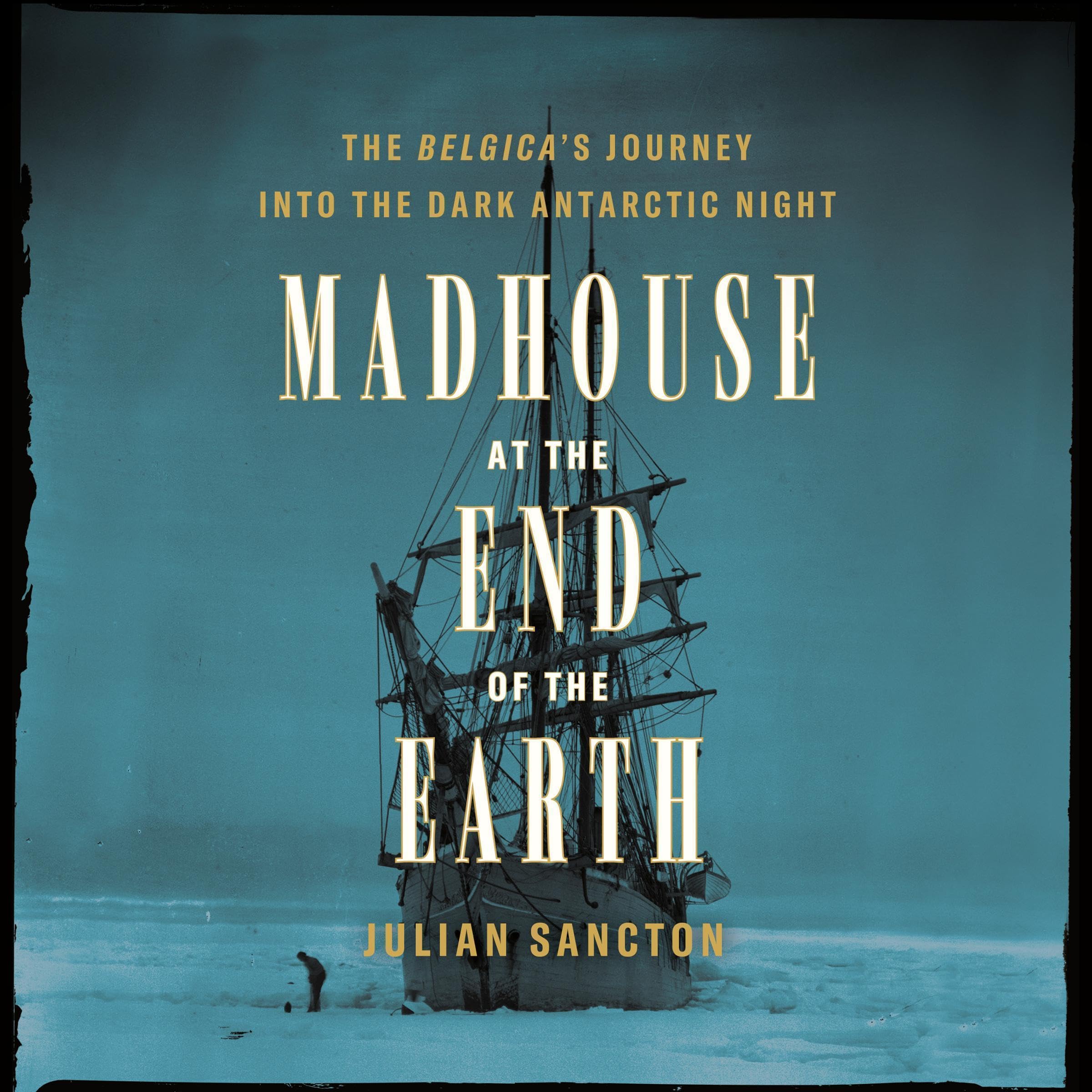 Madhouse at the End of the Earth: The Belgica's Journey into the Dark Antarctic Night