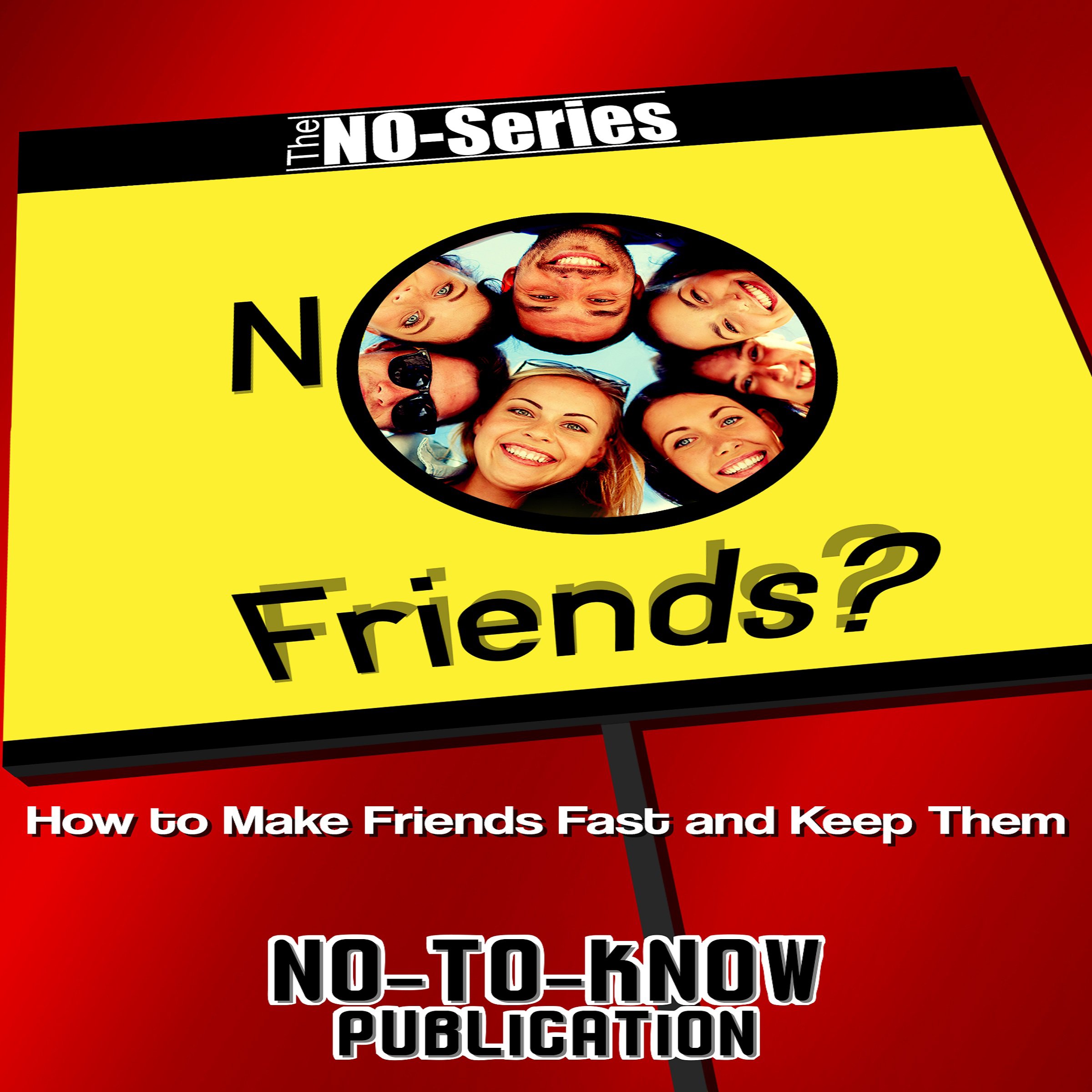 NO Friends? How to Make Friends Fast and Keep Them