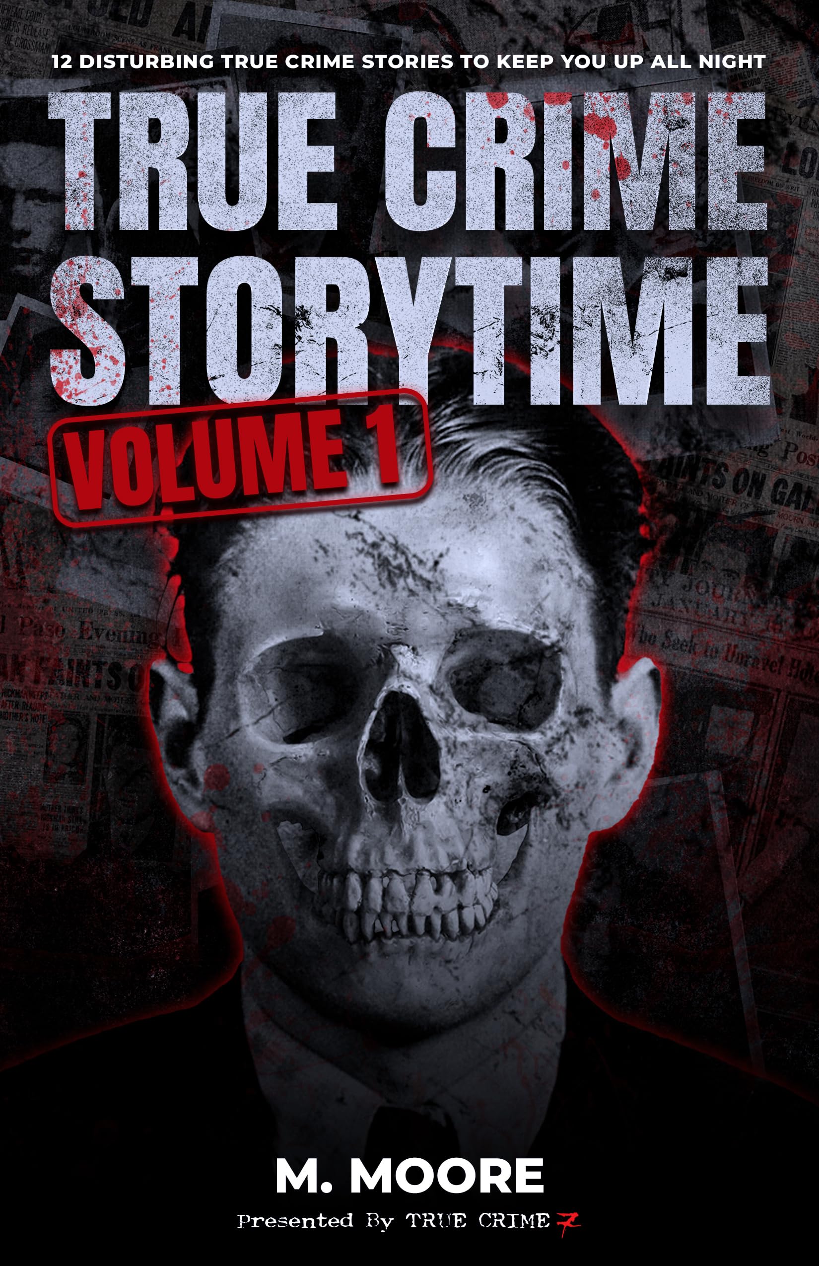 True Crime Storytime Volume 1: 12 Disturbing True Crime Stories to Keep You Up All Night