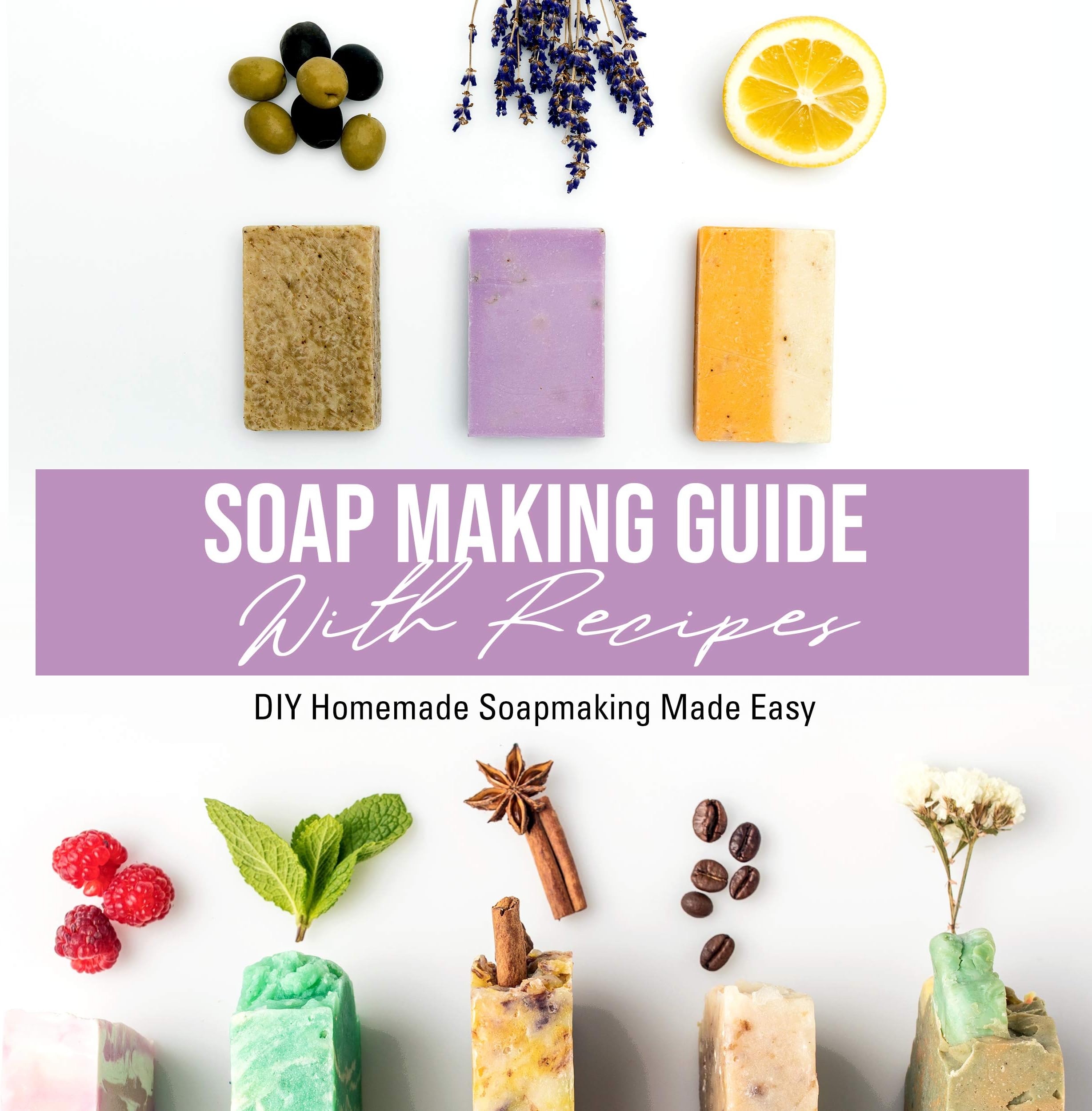 Soap Making Guide With Recipes: DIY Homemade Soapmaking Made Easy Kindle Edition
