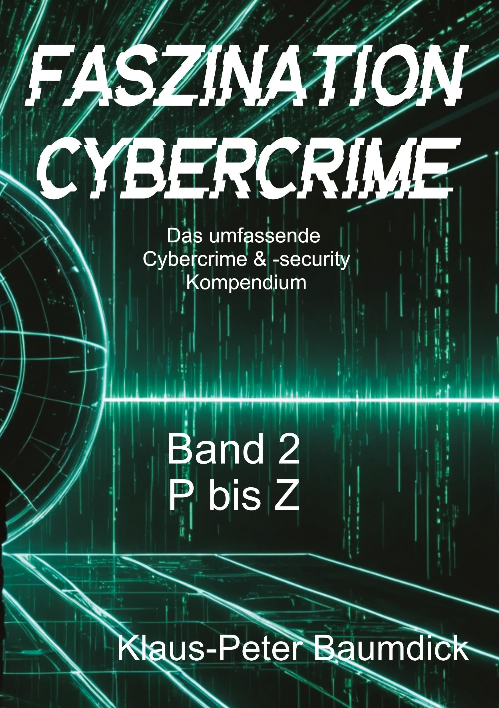 Faszination Cybercrime: Das umfassende Cybercrime & -security Kompendium
