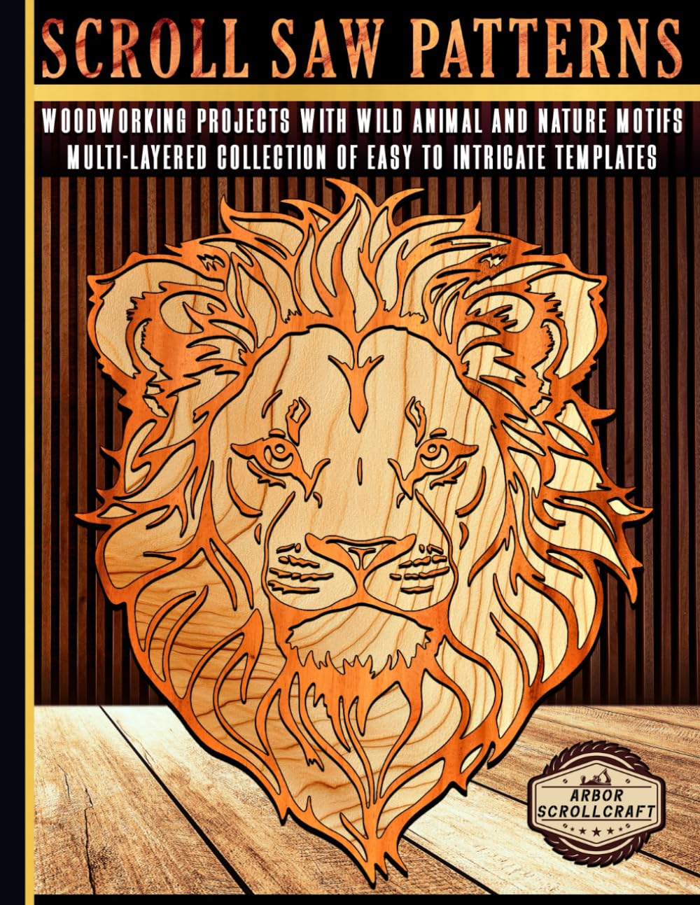 Scroll Saw Patterns: Woodworking Projects with Wild Animal and Nature Motifs: Multi-Layered Collection of Easy to Intricate Templates