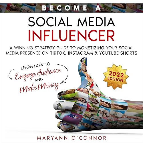 Become a Social Media Influencer: A Winning Strategy Guide to Monetizing your Social Media Presence on TikTok, Instagram &amp; YouTube Shorts - Learn How to Engage Audience and Make Money