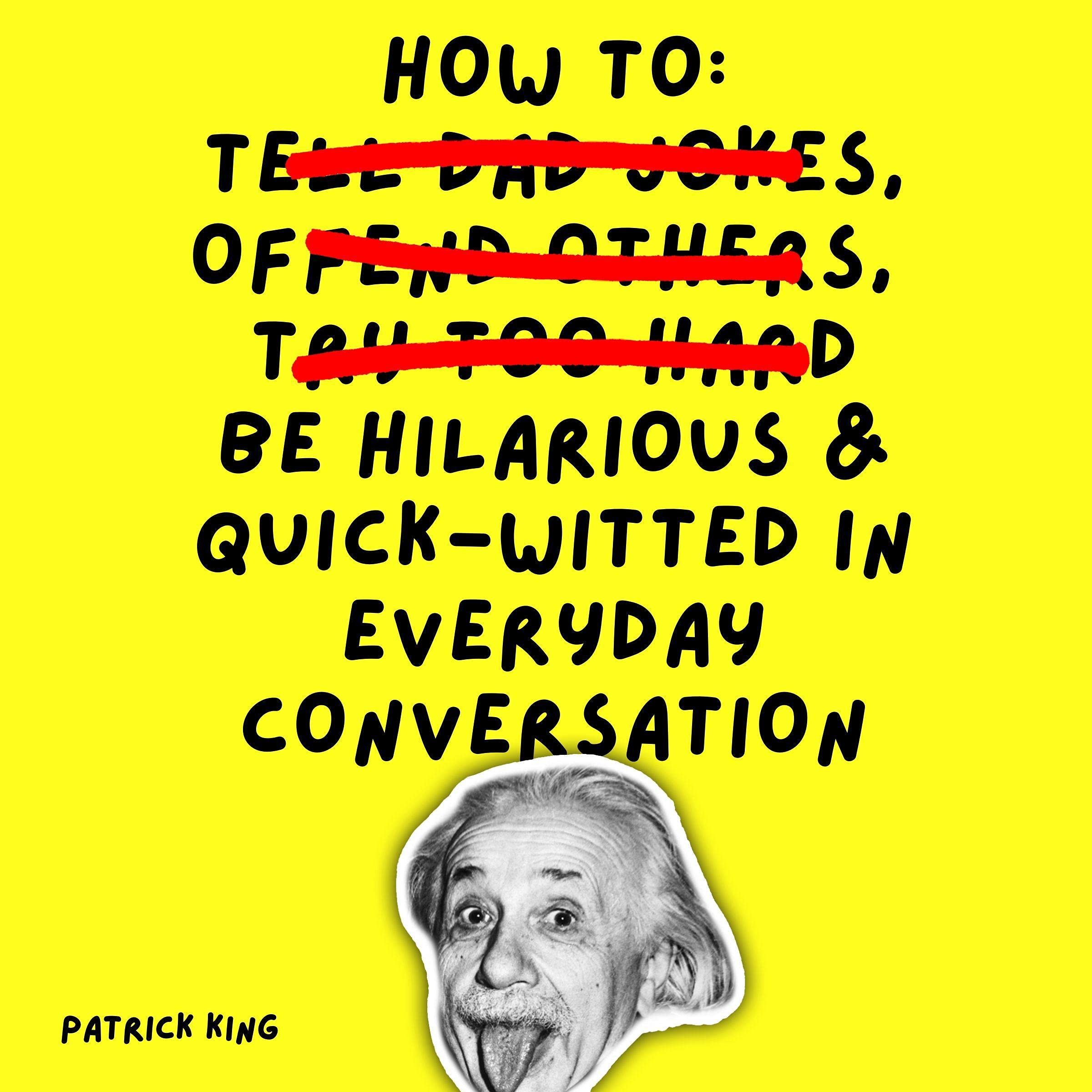 How to Be Hilarious and Quick-Witted in Everyday Conversation