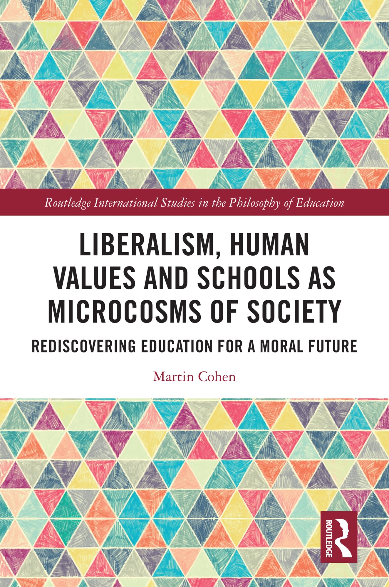 Liberalism, Human Values and Schools as Microcosms of Society: Rediscovering Education for a Moral Future (Routledge International Studies in the Philosophy of Education)