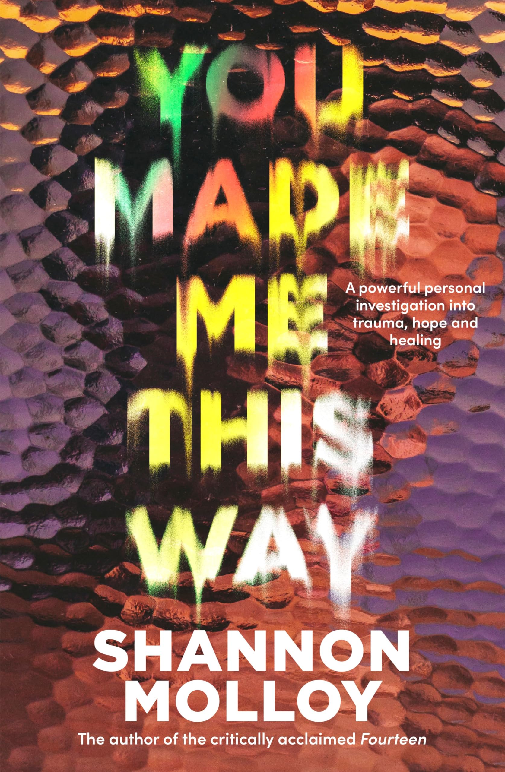 Buy You Made Me This Way: A Powerful Personal Investigation into Trauma, Hope and Healing from the Author of the Memoir Fourteen — BookShops.in