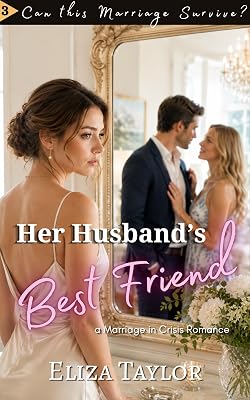 Her Husband's Best Friend: A Marriage in Crisis Romance (Can this Marriage Survive)