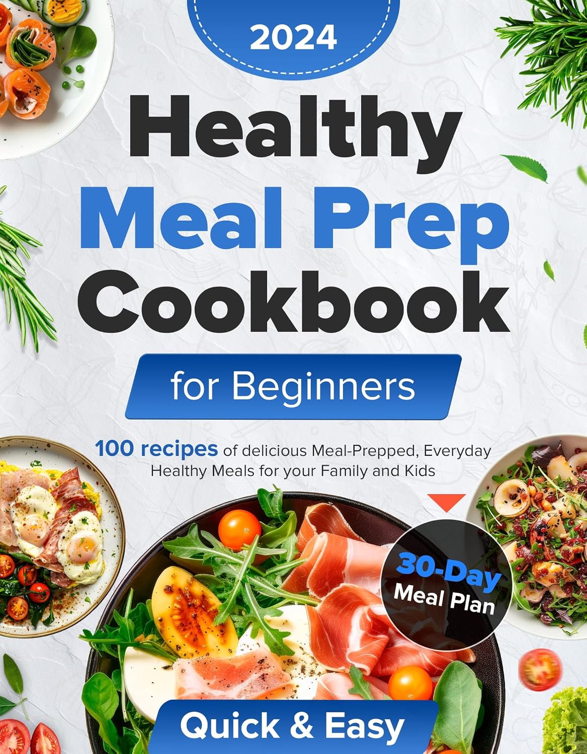 Healthy Meal Prep Cookbook for Beginners: 100 Recipes of Delicious Meal-Prepped, Everyday Healthy Meals for Your Family and Kids: Super-Easy and Quick Cooking, Comprehensive 30-Day Meal Plan.