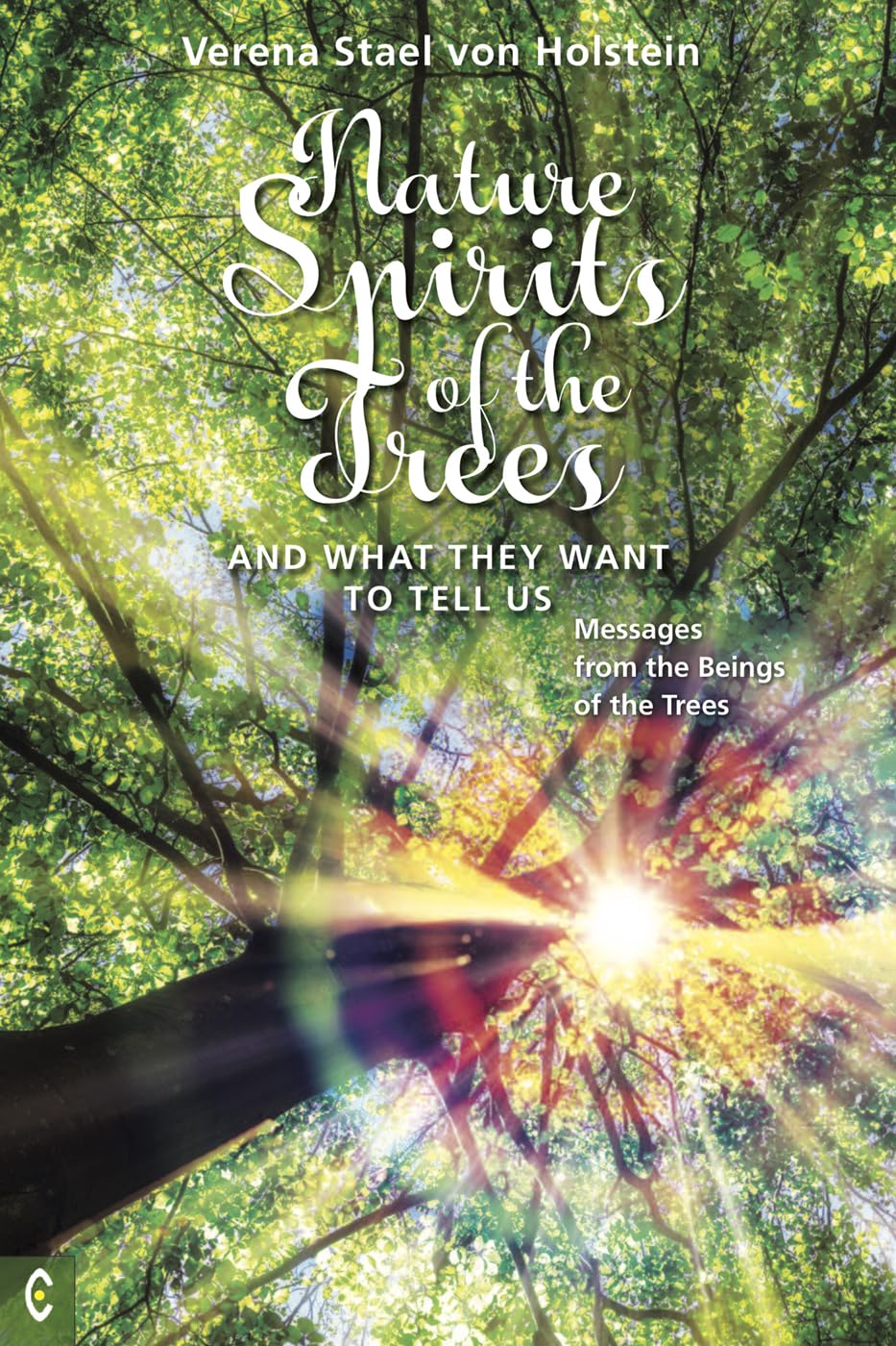 Nature Spirits of the Trees and What They Want to Tell Us: Messages from the Beings of the Trees