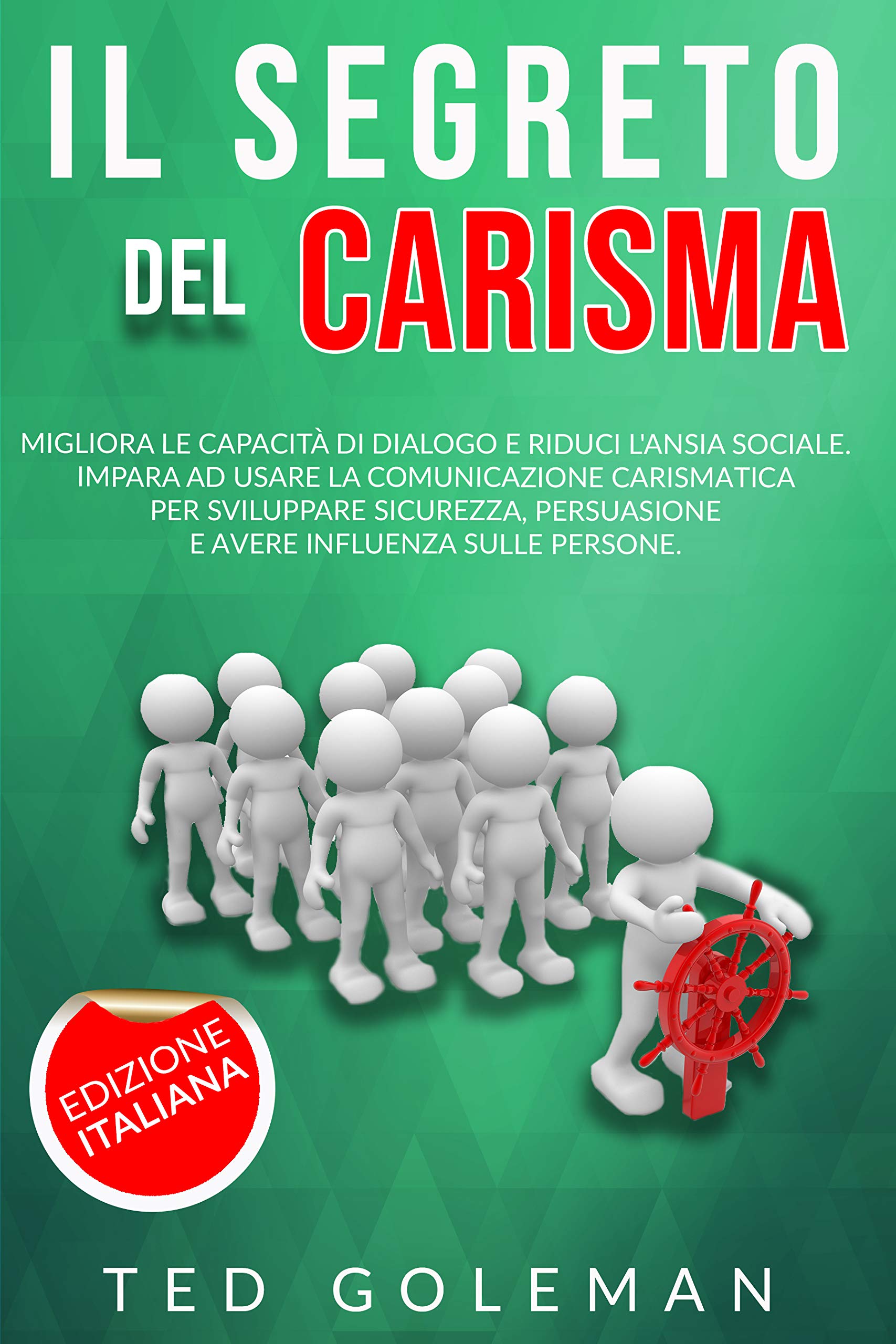 Il Segreto Del Carisma: Migliora Le Capacità Di Dialogo E Riduci L'ansia Sociale. Impara Ad Usare La Comunicazione Carisma... 
