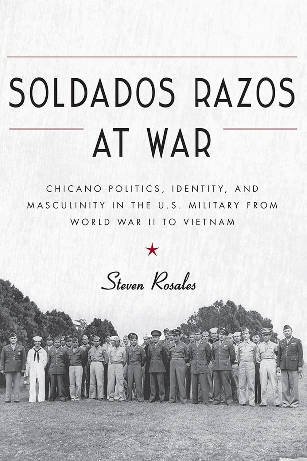 Soldados Razos at War: Chicano Politics, Identity, and Masculinity in the U.S. Military from World War II to Vietnam      Paperback – December 18, 2018