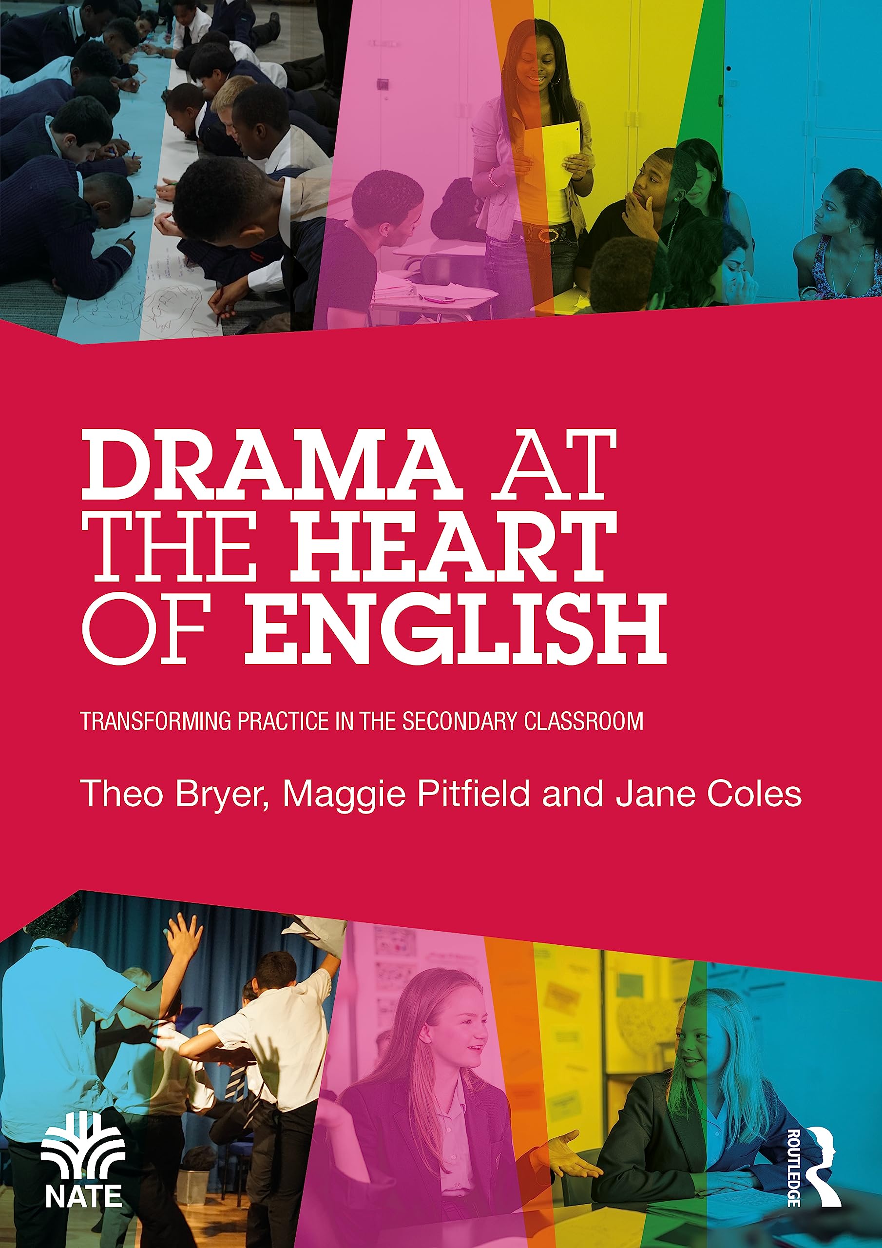 Drama at the Heart of English: Transforming Practice in the Secondary Classroom (National Association for the Teaching of English NATE)