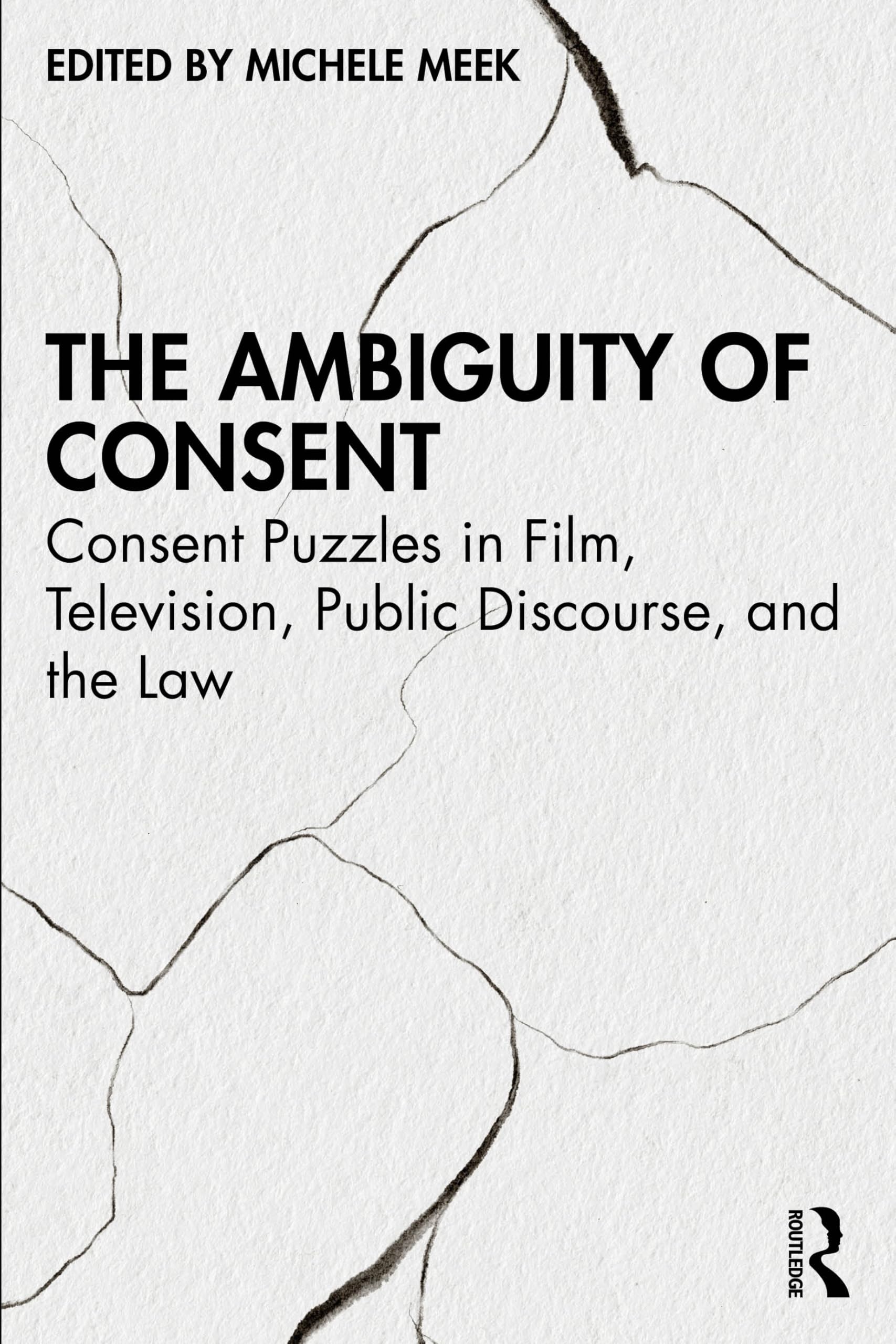 The Ambiguity of Consent: Consent Puzzles in Film, Television, Public Discourse, and the Law