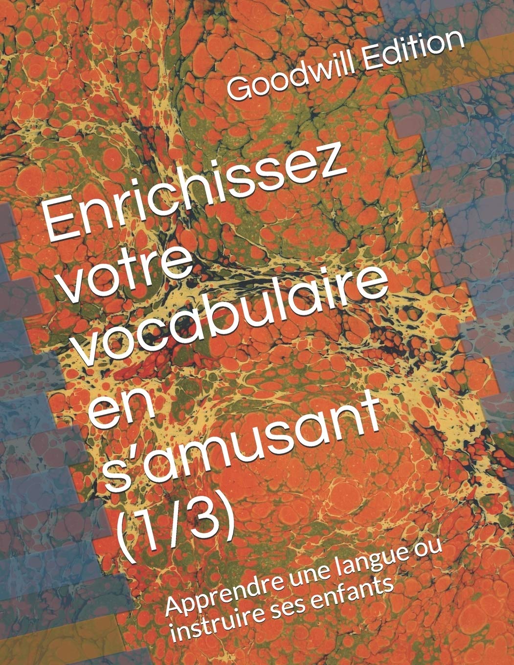 Enrichissez votre vocabulaire en s'amusant - Tome 1: Apprendre une langue ou instruire ses enfants