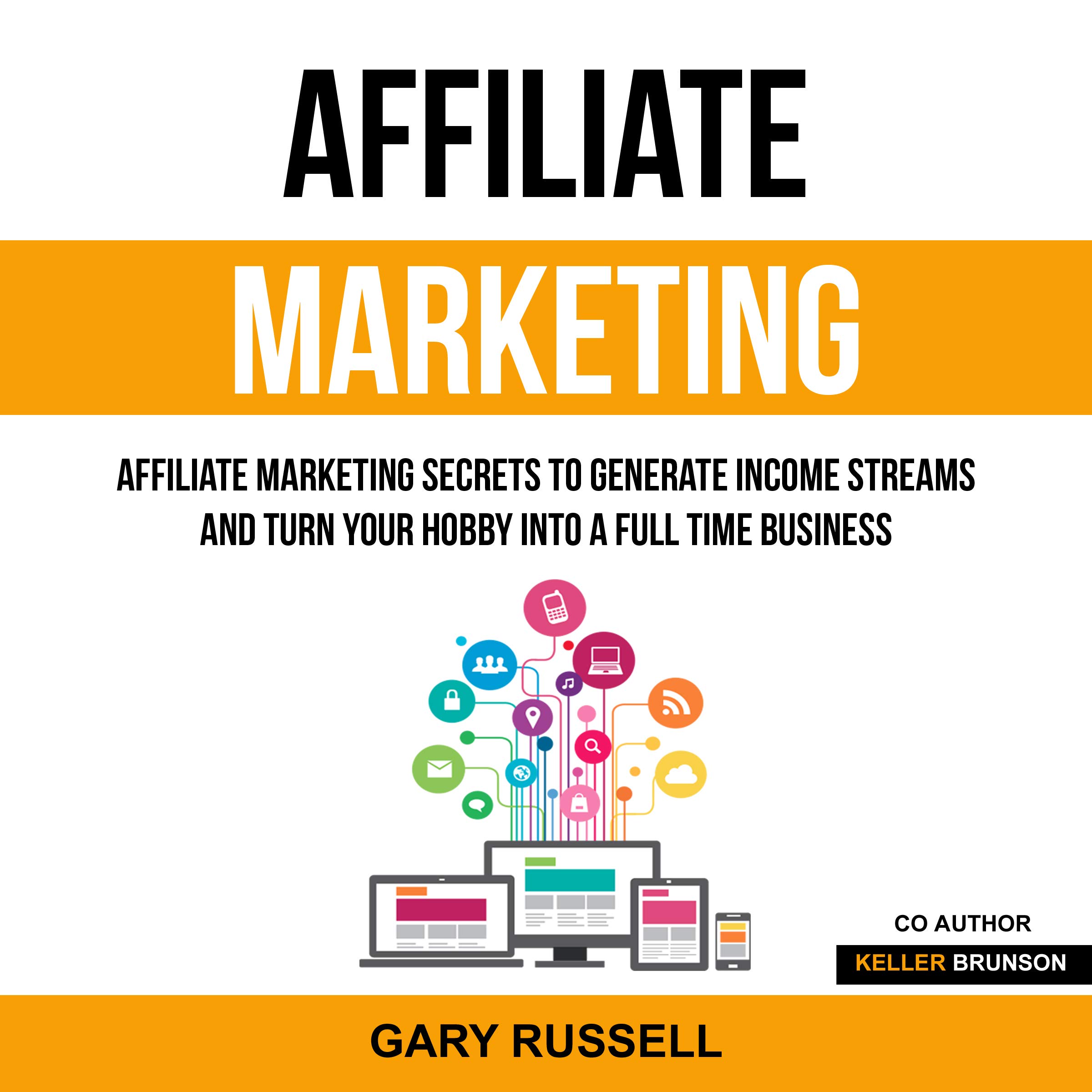 Affiliate Marketing: Affiliate Marketing Secrets to Generate Income Streams and Turn Your Hobby into a Full Time Business
