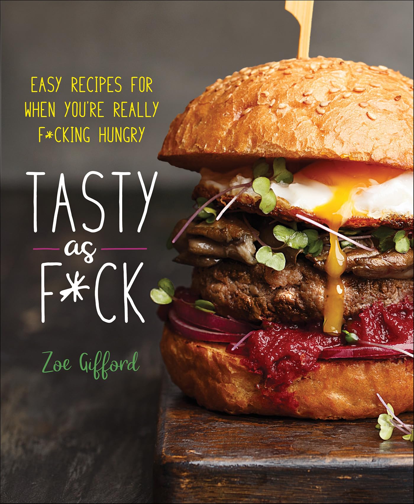 Tasty as F*ck: Easy Recipes for When You're Really F*cking Hungry