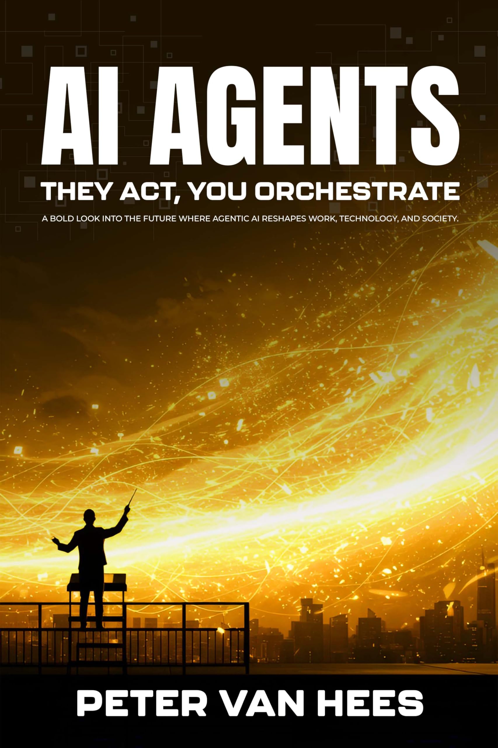 AI Agents - They Act, You Orchestrate: A bold look into the future where Agentic AI reshapes work, technology, and society.