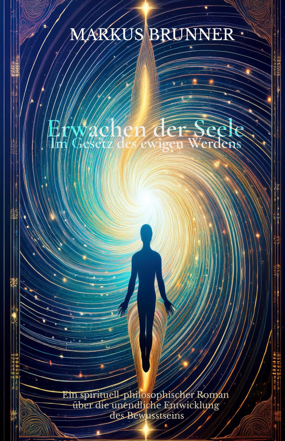Erwachen der Seele – Im Gesetz des ewigen Werdens: Ein spirituell-philosophischer Roman über die unendliche Entwicklung des Bewusstseins (Geistige Heilung: Selbstheilung und spirituelle Heilarbeit)