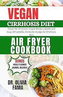 VEGAN CIRRHOSIS DIET AIR FRYER COOKBOOK : Enjoy the Delicious Vegan Recipes Quick and Easy Aff ordable, Perfectly Design for Cirrhosis Diet