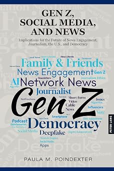 Gen Z, Social Media, and News Implications for the Future of News Engagement, Journalism, the U.S., and Democracy