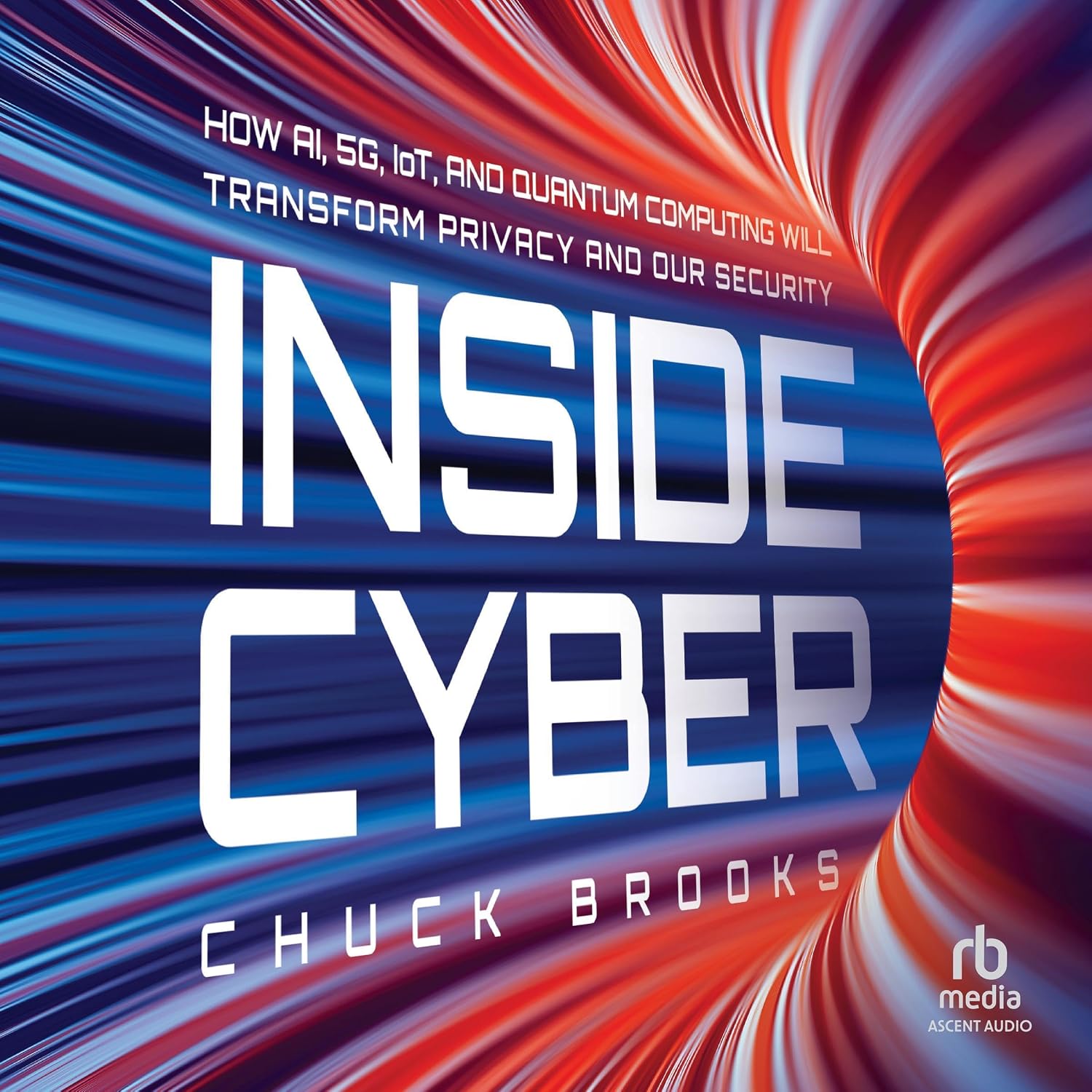 Inside Cyber: How AI, 5G, IoT, and Quantum Computing Will Transform Privacy and Our Security