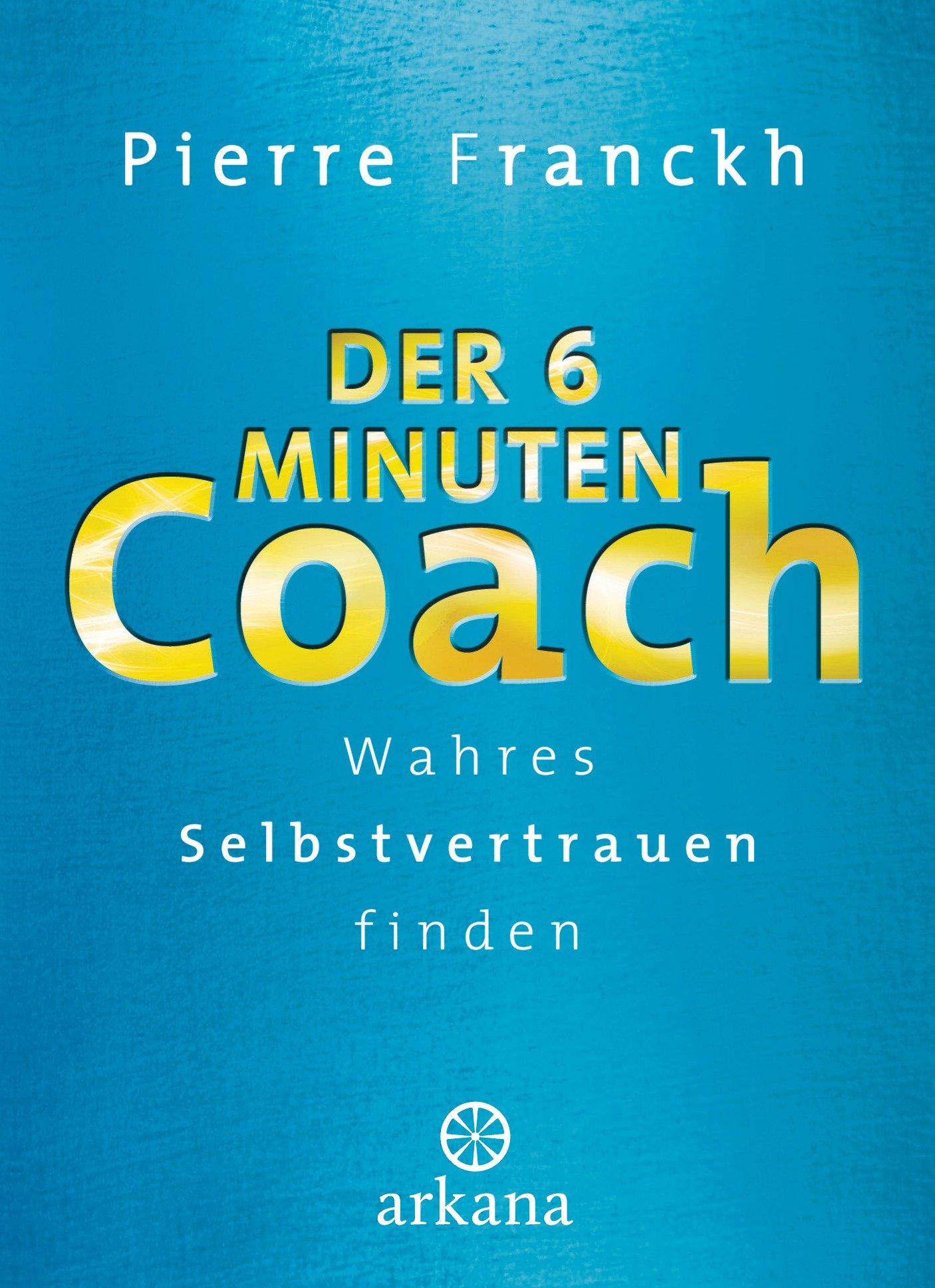 Der 6-Minuten-Coach: Wahres Selbstvertrauen finden