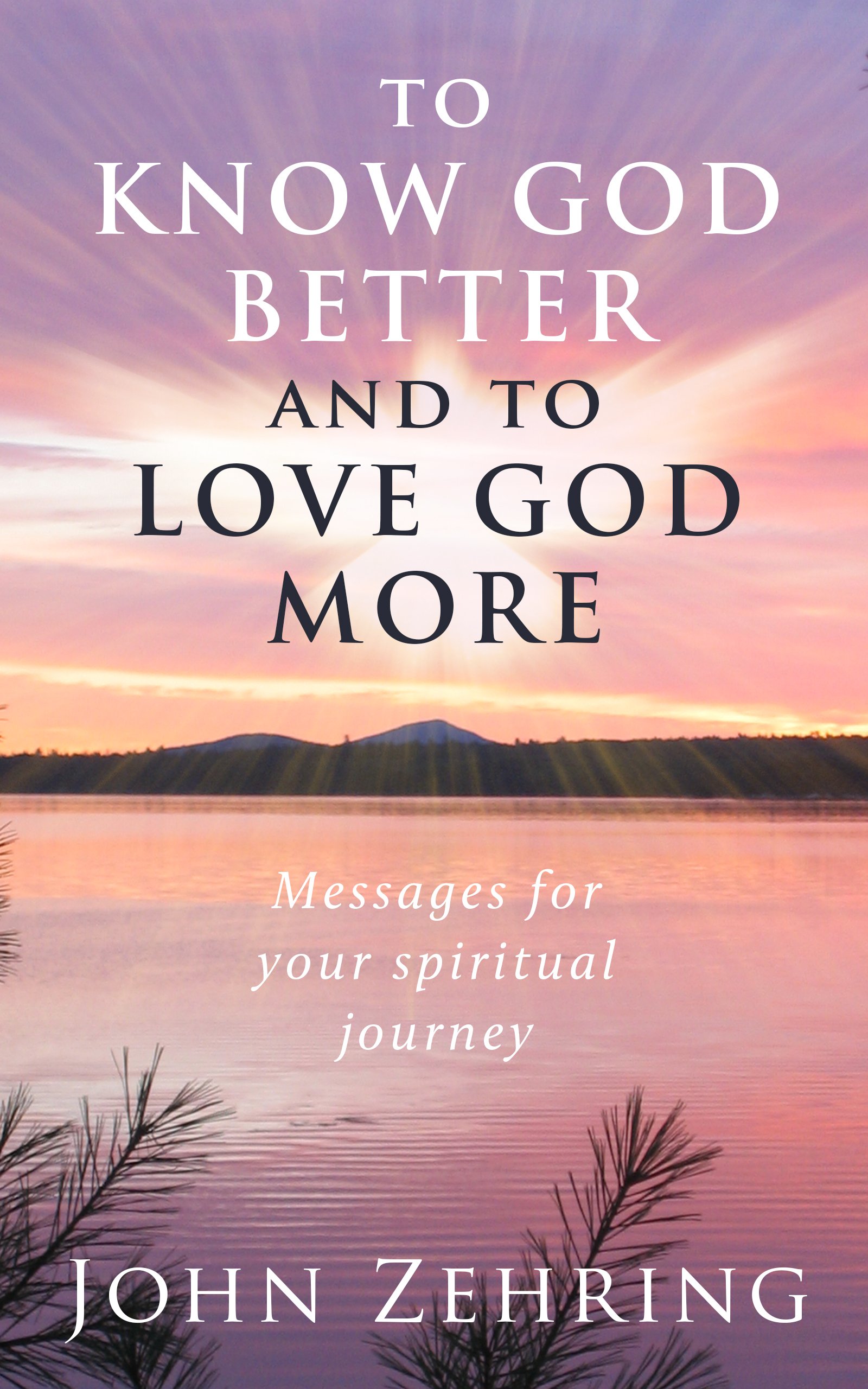 To Know God Better and To Love God More: Messages for Your Spiritual Journey (Spiritual Growth)