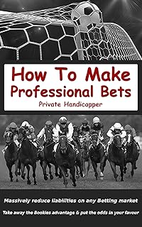 How To Make Professional Bets: Massively reduce your liabilities on any event with a betting market, Take away the bookmak...